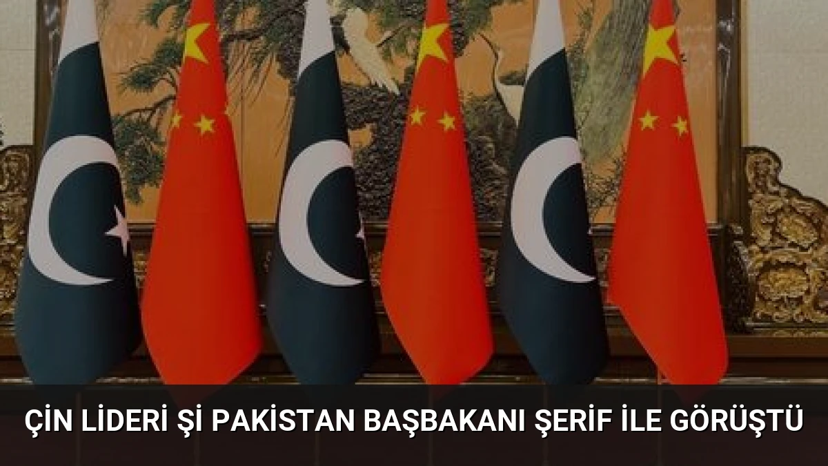 Çin Lideri Şi Pakistan Başbakanı Şerif ile Görüştü