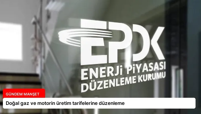 Doğal gaz ve motorin üretim tarifelerine düzenleme