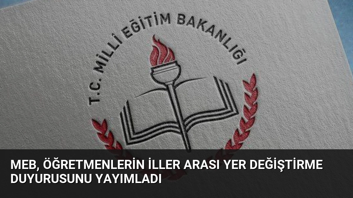 MEB, Öğretmenlerin İller Arası Yer Değiştirme Duyurusunu Yayımladı