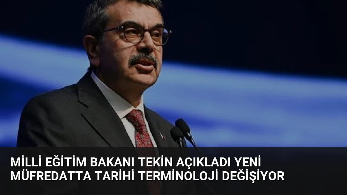 Milli Eğitim Bakanı Tekin Açıkladı Yeni Müfredatta Tarihi Terminoloji Değişiyor