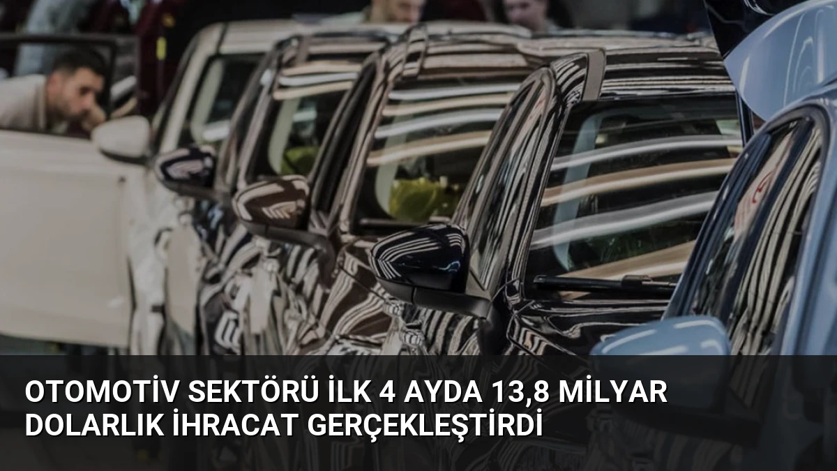 Otomotiv Sektörü İlk 4 Ayda 13,8 Milyar Dolarlık İhracat Gerçekleştirdi