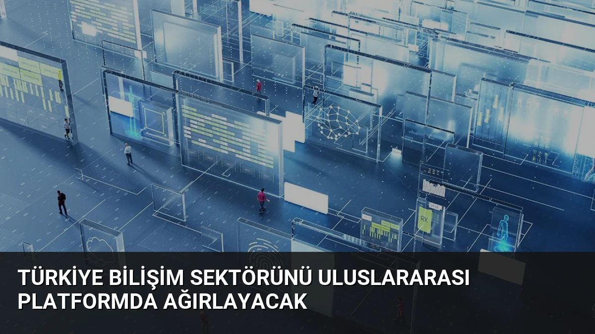 Türkiye Bilişim Sektörünü Uluslararası Platformda Ağırlayacak