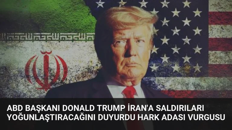 ABD Başkanı Donald Trump İran’a Saldırıları Yoğunlaştıracağını Duyurdu Hark Adası Vurgusu