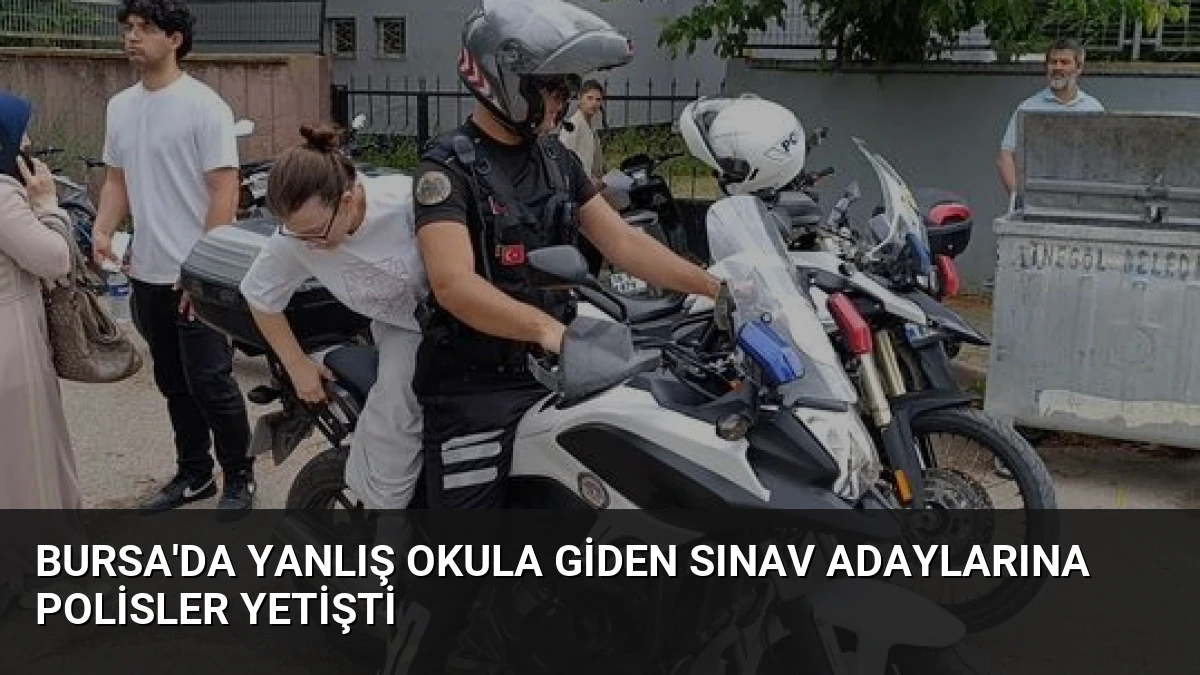 Bursa’da Yanlış Okula Giden Sınav Adaylarına Polisler Yetişti