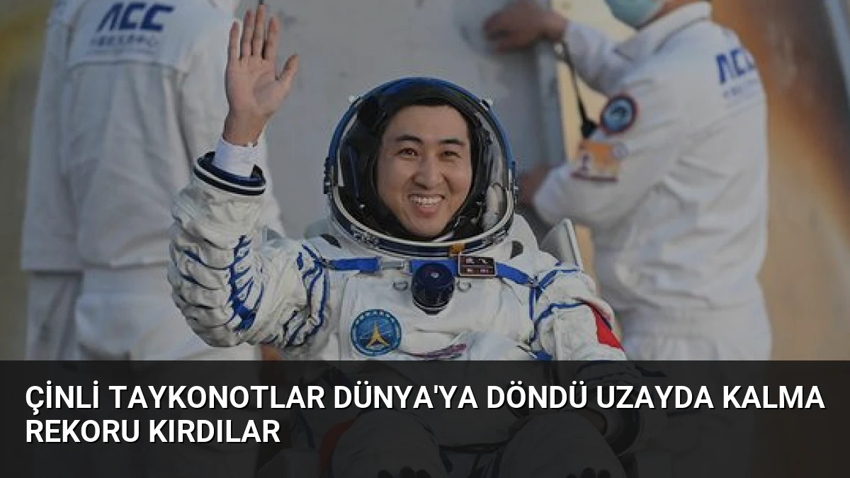 Çinli Taykonotlar Dünya’ya Döndü Uzayda Kalma Rekoru Kırdılar