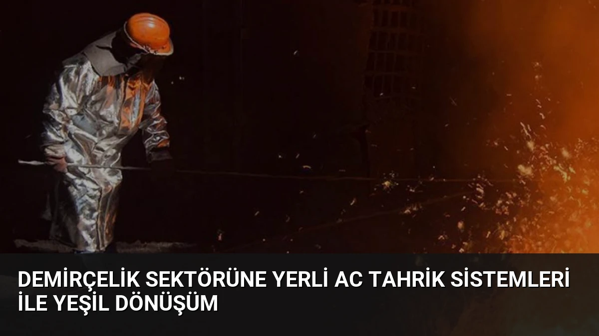 Demirçelik Sektörüne Yerli AC Tahrik Sistemleri ile Yeşil Dönüşüm