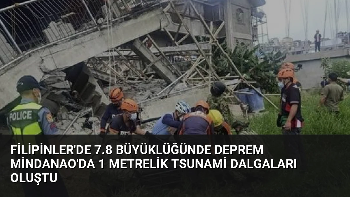 Filipinler’de 7.8 Büyüklüğünde Deprem Mindanao’da 1 Metrelik Tsunami Dalgaları Oluştu