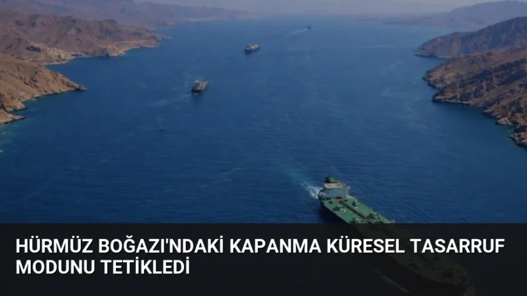Hürmüz Boğazı’ndaki Kapanma Küresel Tasarruf Modunu Tetikledi