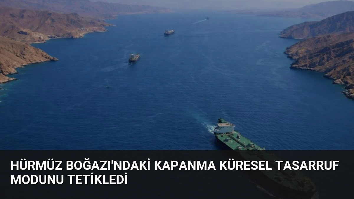 Hürmüz Boğazı’ndaki Kapanma Küresel Tasarruf Modunu Tetikledi