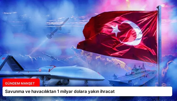 Savunma ve havacılıktan 1 milyar dolara yakın ihracat