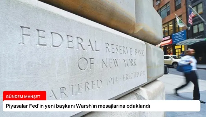 Piyasalar Fed’in yeni başkanı Warsh’ın mesajlarına odaklandı
