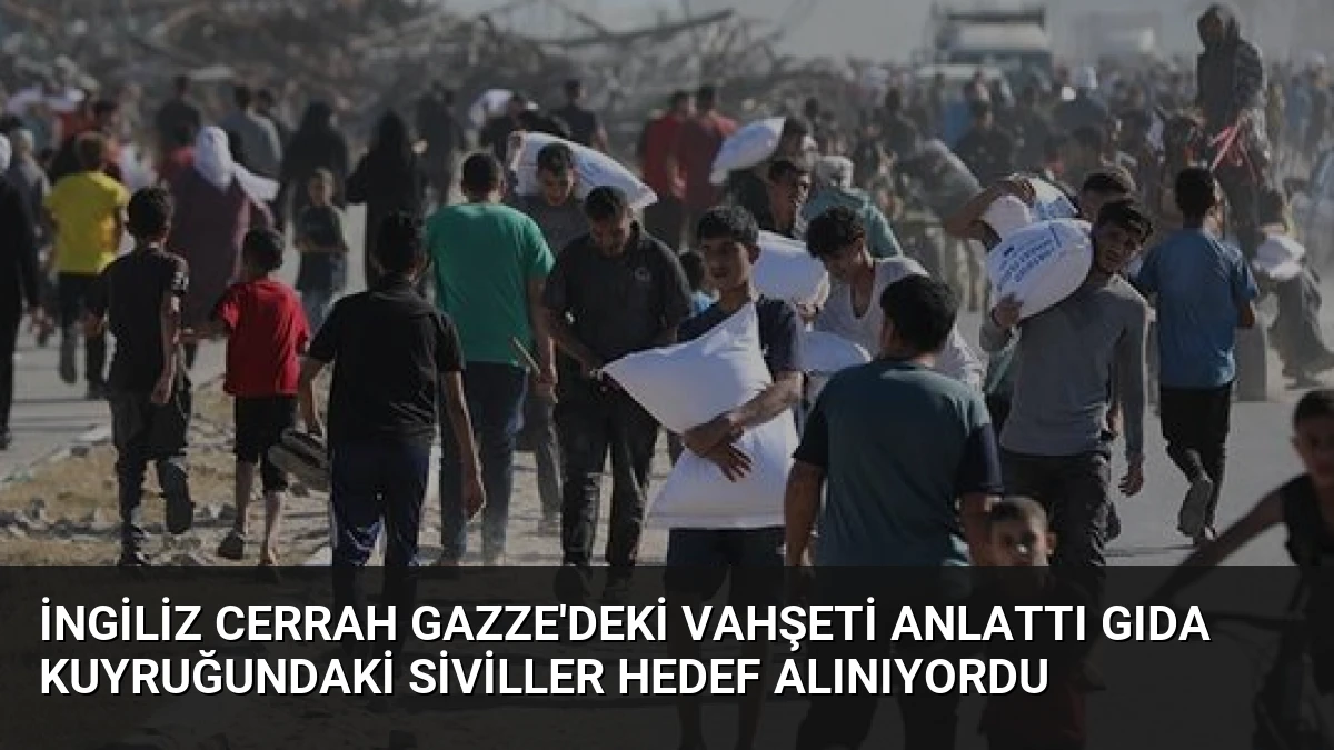 İngiliz Cerrah Gazze’deki Vahşeti Anlattı Gıda Kuyruğundaki Siviller Hedef Alınıyordu