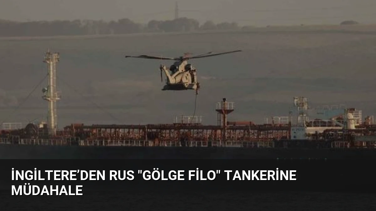 İngiltere’den Rus “gölge filo” tankerine müdahale