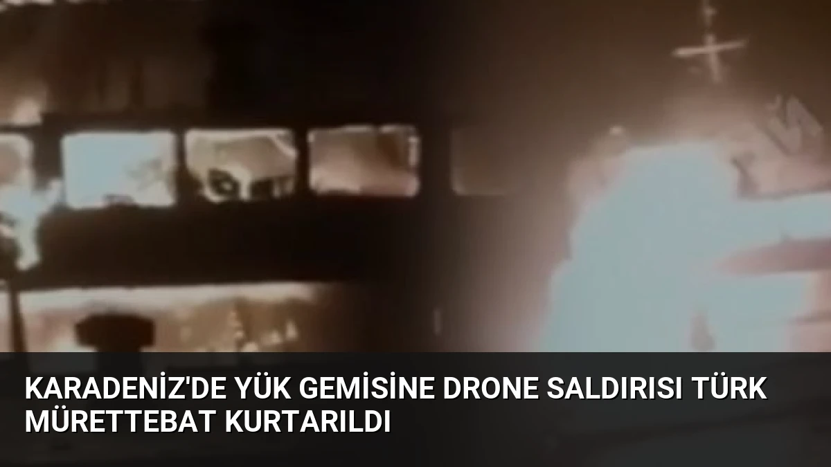 Karadeniz’de Yük Gemisine Drone Saldırısı Türk Mürettebat Kurtarıldı