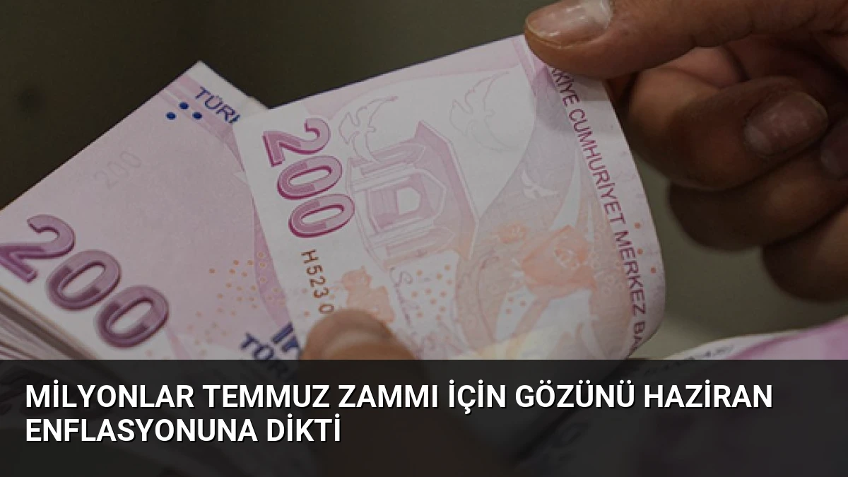Milyonlar Temmuz Zammı İçin Gözünü Haziran Enflasyonuna Dikti