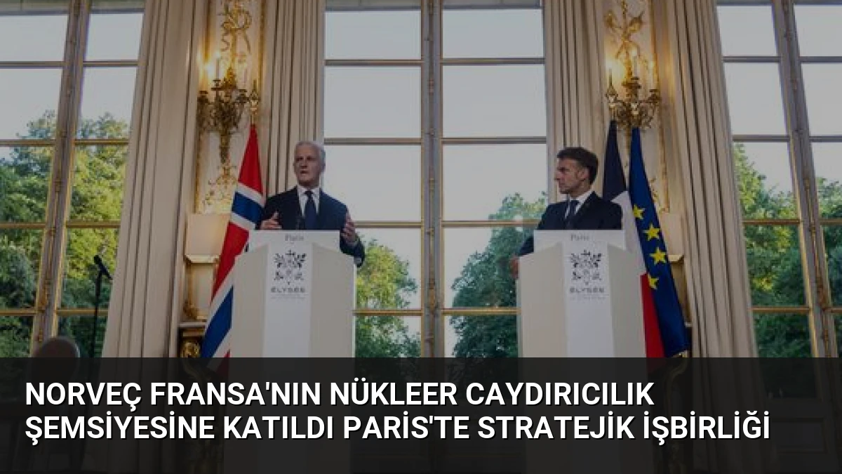 Norveç Fransa’nın Nükleer Caydırıcılık Şemsiyesine Katıldı Paris’te Stratejik İşbirliği