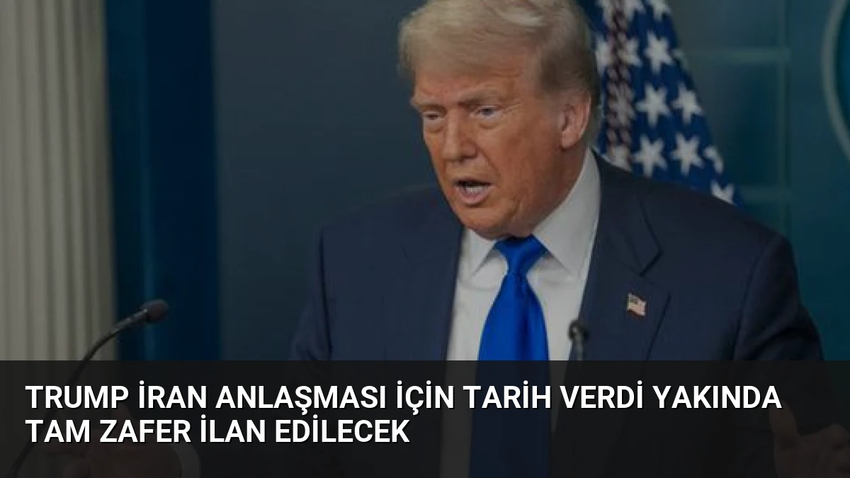 Trump İran Anlaşması İçin Tarih Verdi Yakında Tam Zafer İlan Edilecek