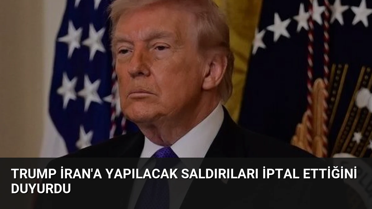 Trump İran’a Yapılacak Saldırıları İptal Ettiğini Duyurdu