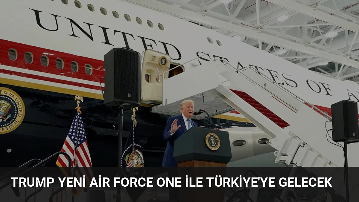 Trump Yeni Air Force One İle Türkiye’ye Gelecek
