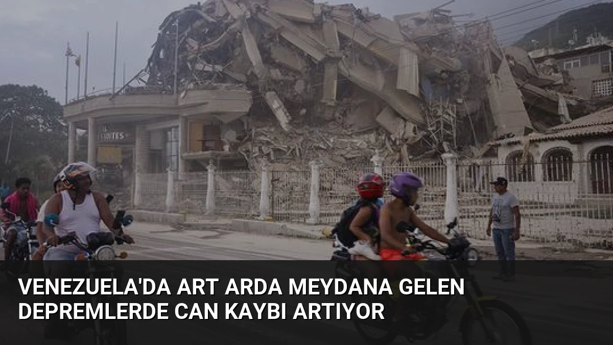 Venezuela’da Art Arda Meydana Gelen Depremlerde Can Kaybı Artıyor