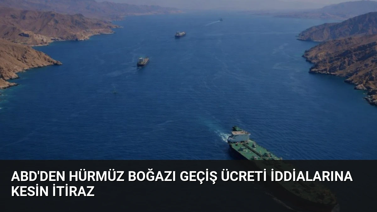 ABD’den Hürmüz Boğazı Geçiş Ücreti İddialarına Kesin İtiraz