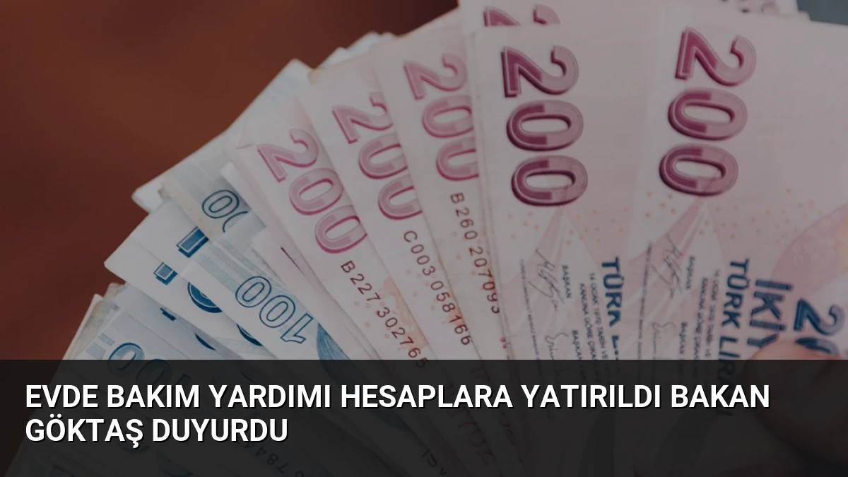 Evde Bakım Yardımı Hesaplara Yatırıldı Bakan Göktaş Duyurdu