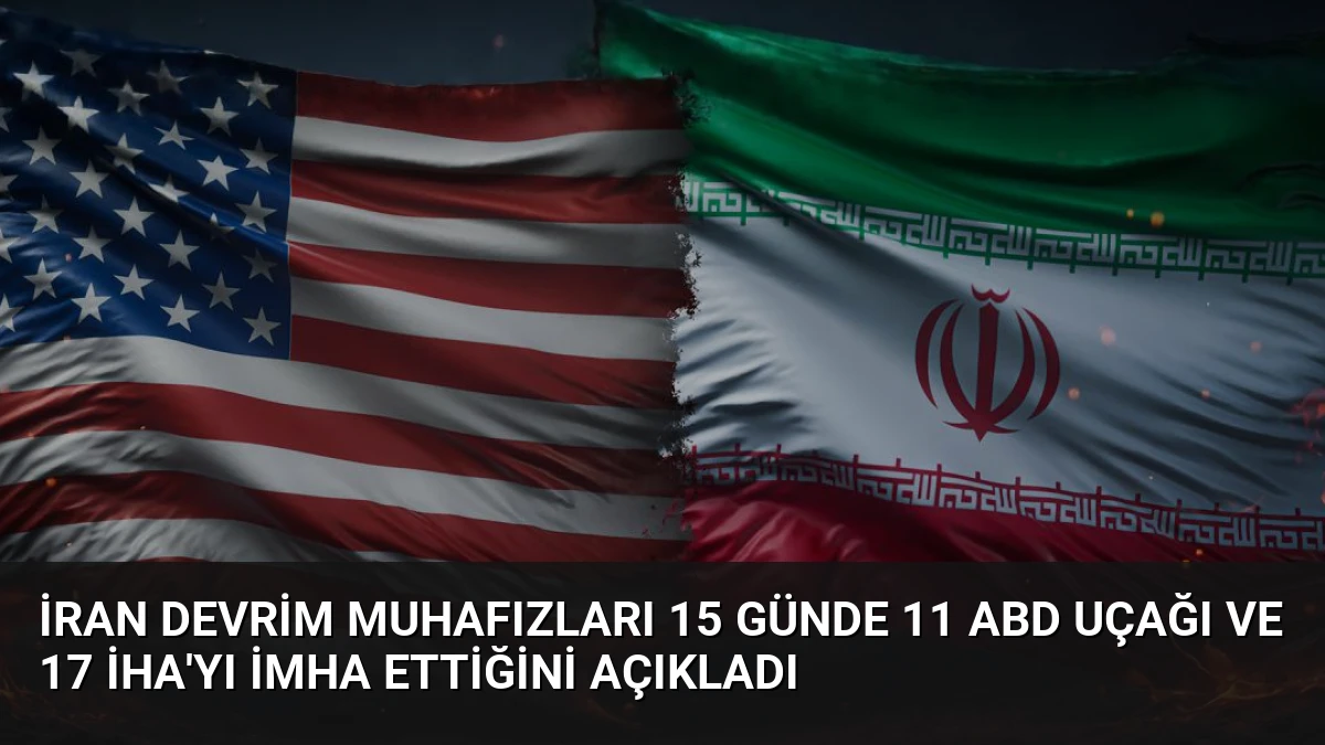 İran Devrim Muhafızları 15 Günde 11 ABD Uçağı ve 17 İHA’yı İmha Ettiğini Açıkladı