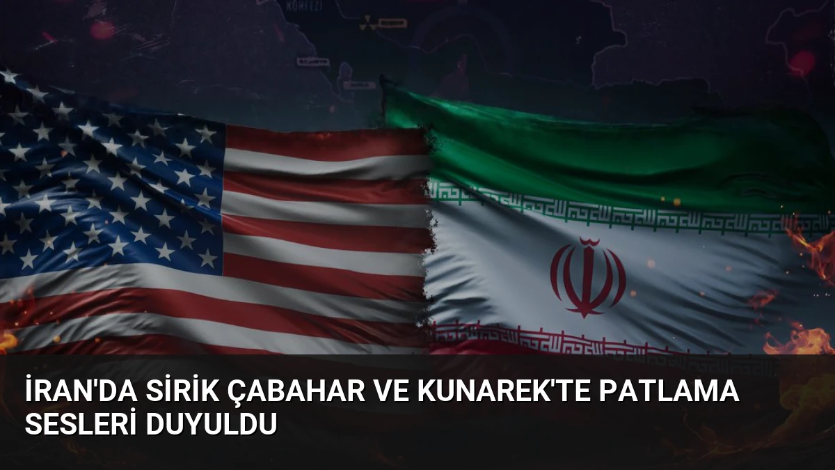 İran’da Sirik Çabahar ve Kunarek’te Patlama Sesleri Duyuldu