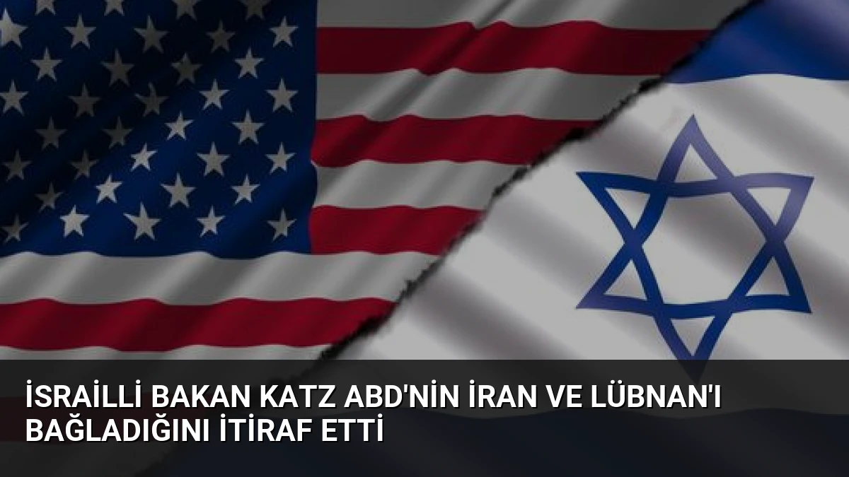 İsrailli Bakan Katz ABD’nin İran ve Lübnan’ı Bağladığını İtiraf Etti
