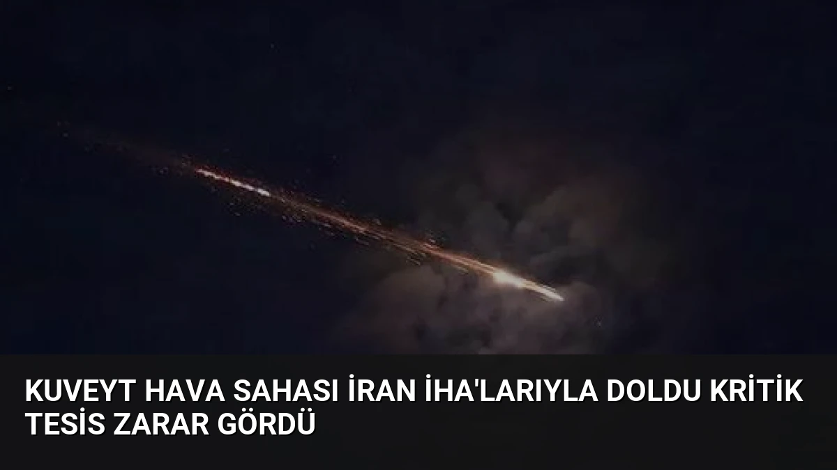 Kuveyt Hava Sahası İran İHA’larıyla Doldu Kritik Tesis Zarar Gördü
