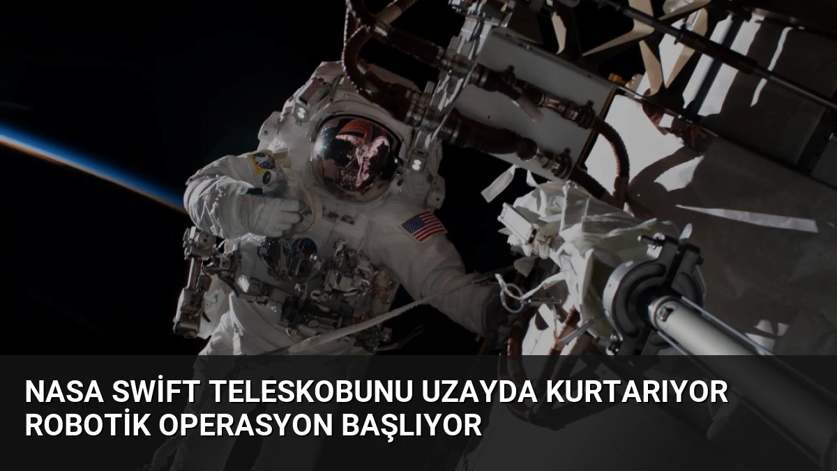 NASA Swift Teleskobunu Uzayda Kurtarıyor Robotik Operasyon Başlıyor