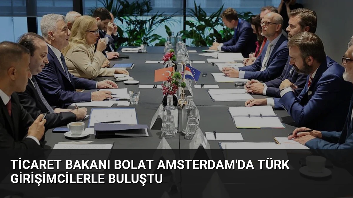 Ticaret Bakanı Bolat Amsterdam’da Türk Girişimcilerle Buluştu