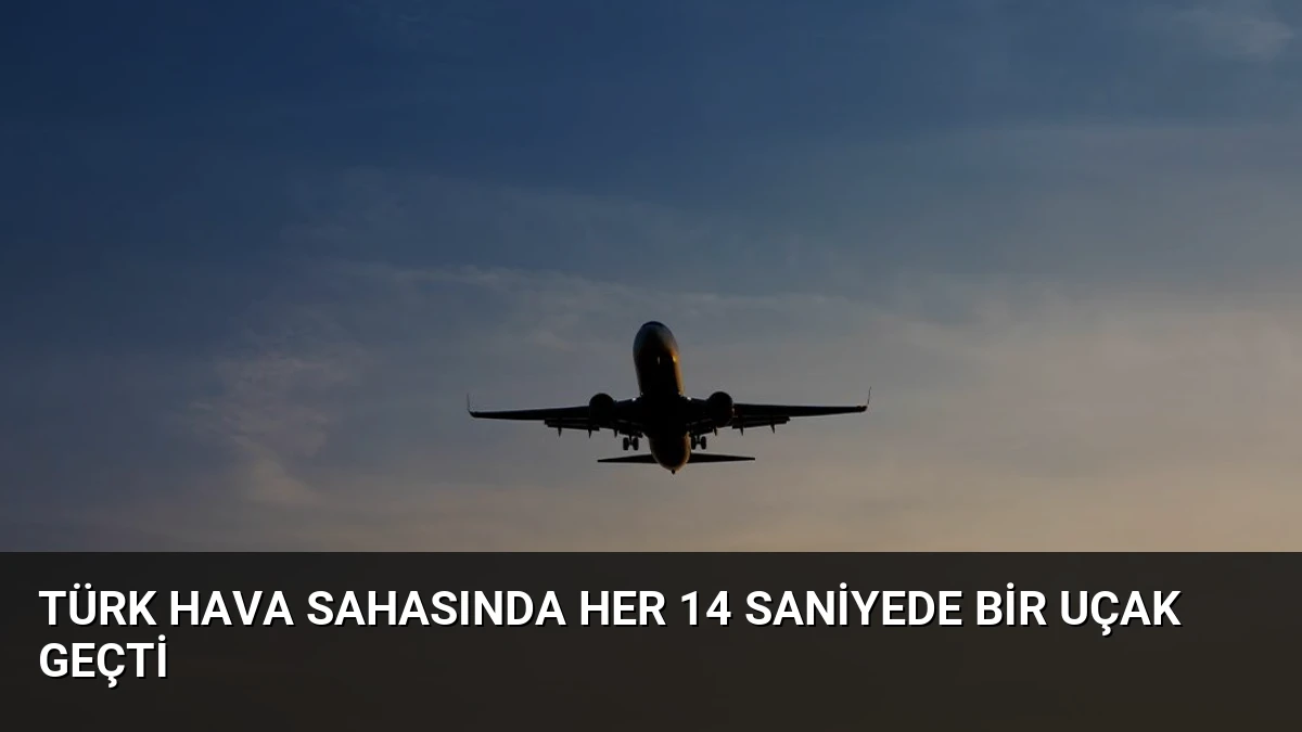 Türk Hava Sahasında Her 14 Saniyede Bir Uçak Geçti