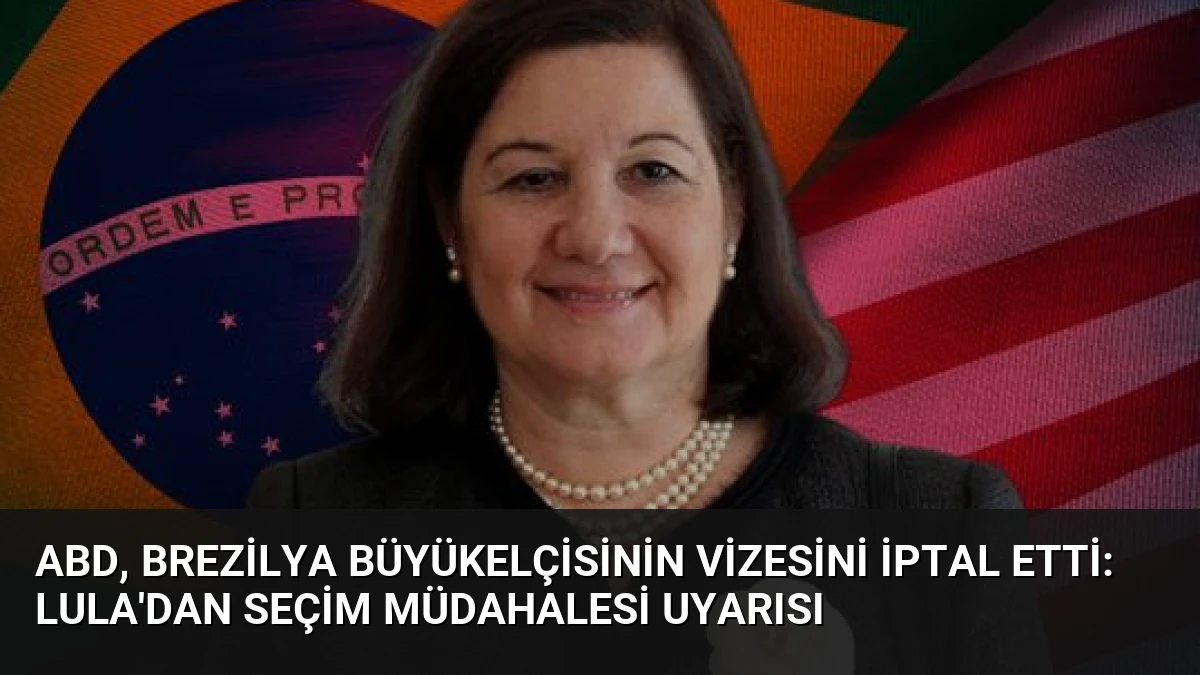 ABD, Brezilya Büyükelçisinin Vizesini İptal Etti: Lula’dan Seçim Müdahalesi Uyarısı