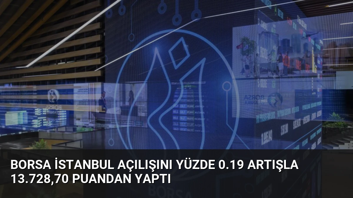 Borsa İstanbul Açılışını Yüzde 0.19 Artışla 13.728,70 Puandan Yaptı