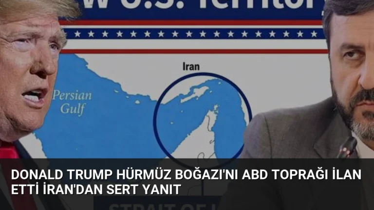 Donald Trump Hürmüz Boğazı’nı ABD toprağı ilan etti İran’dan sert yanıt