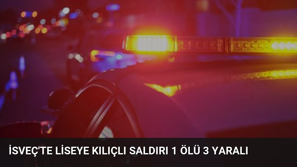 İsveç’te Liseye Kılıçlı Saldırı 1 Ölü 3 Yaralı
