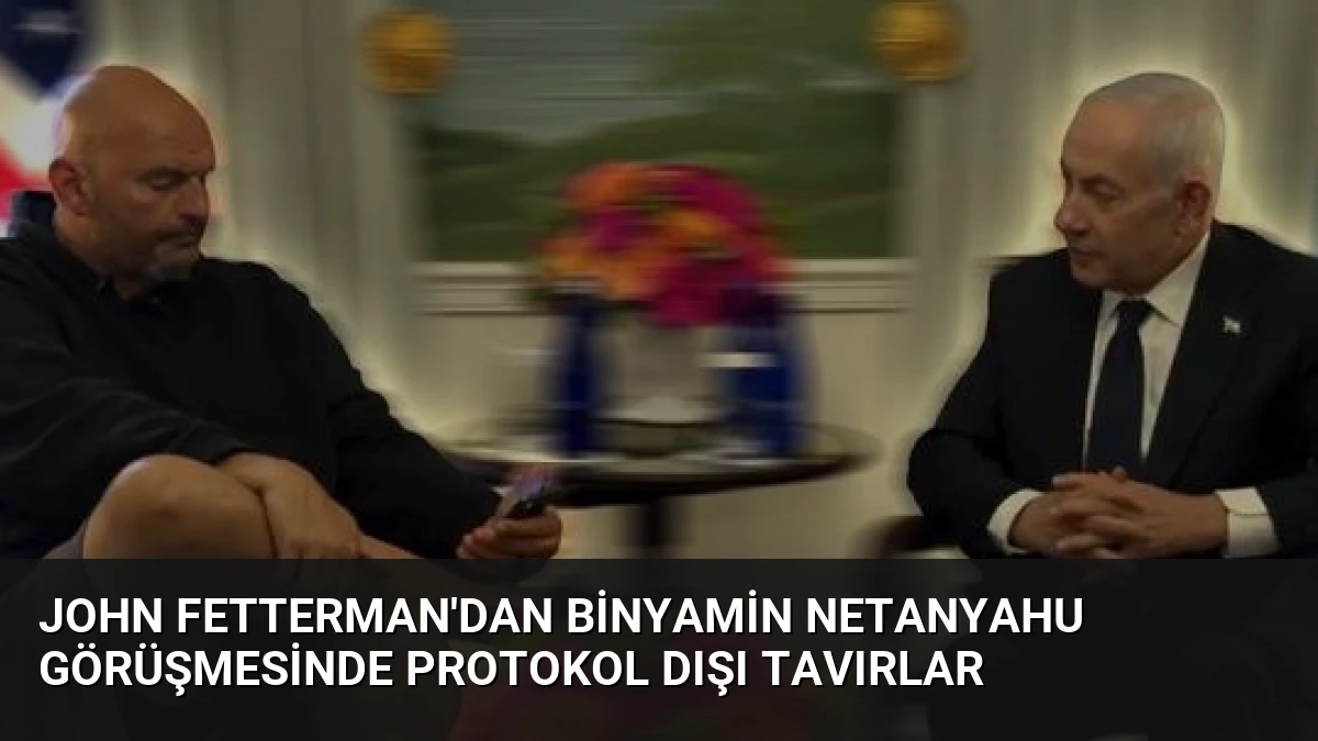John Fetterman’dan Binyamin Netanyahu Görüşmesinde Protokol Dışı Tavırlar