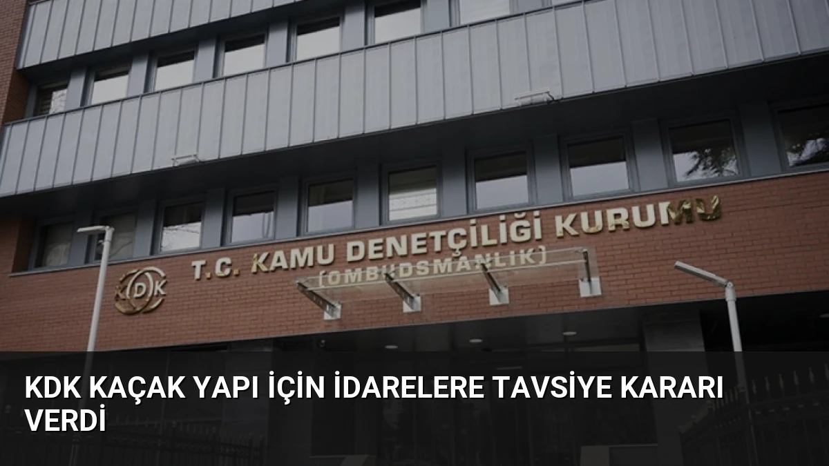 KDK Kaçak Yapı İçin İdarelere Tavsiye Kararı Verdi
