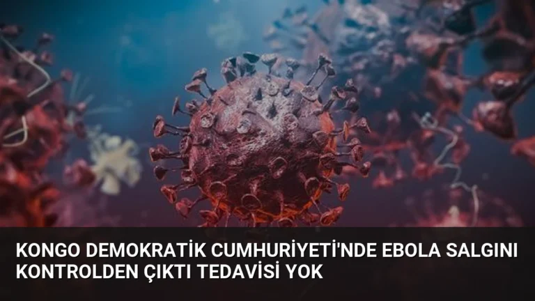 Kongo Demokratik Cumhuriyeti’nde Ebola Salgını Kontrolden Çıktı Tedavisi Yok