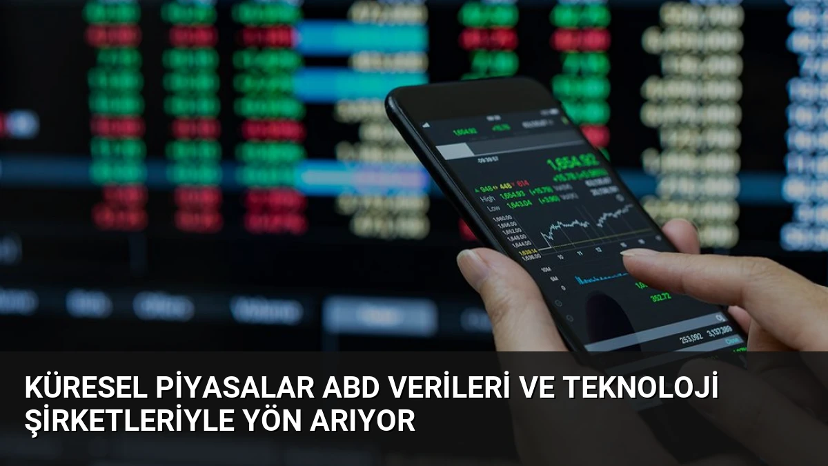 Küresel Piyasalar ABD Verileri ve Teknoloji Şirketleriyle Yön Arıyor