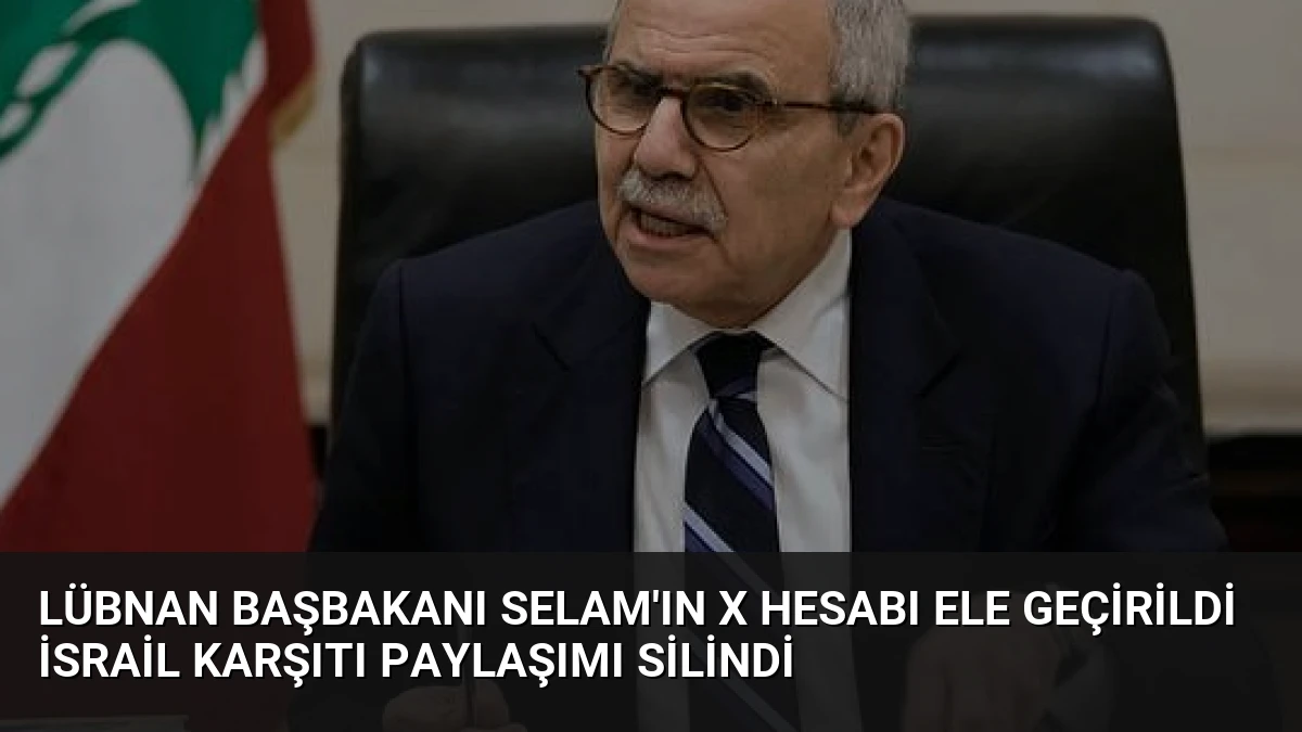 Lübnan Başbakanı Selam’ın X Hesabı Ele Geçirildi İsrail Karşıtı Paylaşımı Silindi