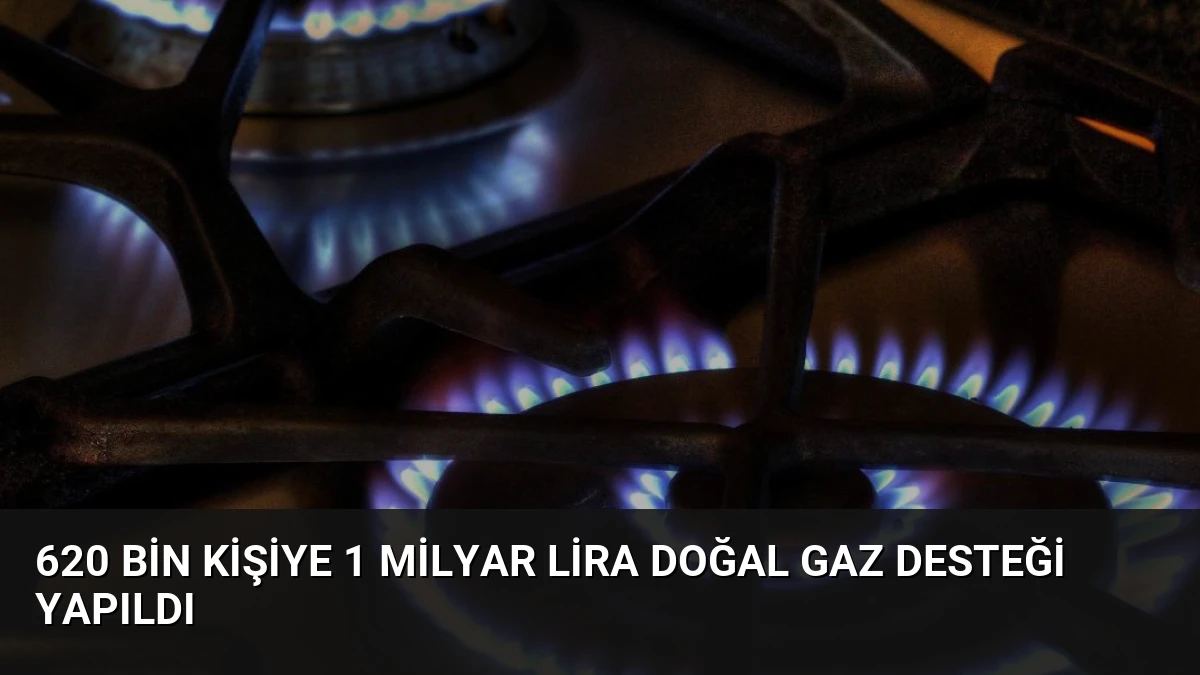 620 Bin Kişiye 1 Milyar Lira Doğal Gaz Desteği Yapıldı