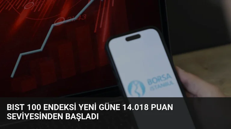 BIST 100 Endeksi Yeni Güne 14.018 Puan Seviyesinden Başladı