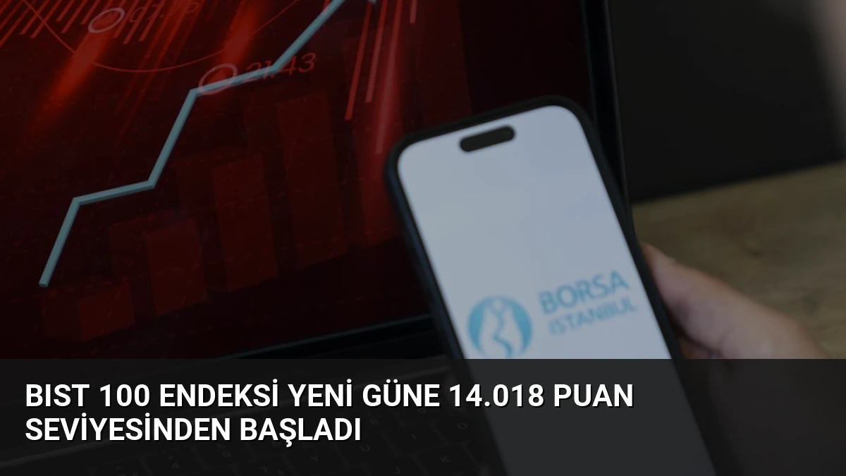 BIST 100 Endeksi Yeni Güne 14.018 Puan Seviyesinden Başladı