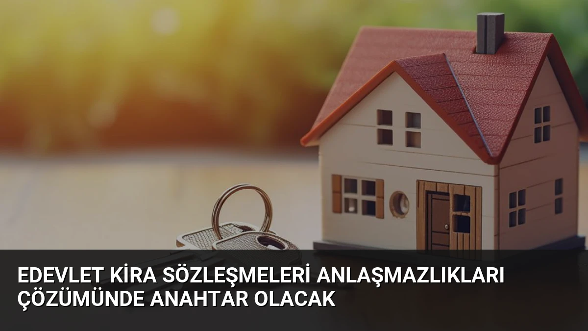eDevlet Kira Sözleşmeleri Anlaşmazlıkları Çözümünde Anahtar Olacak