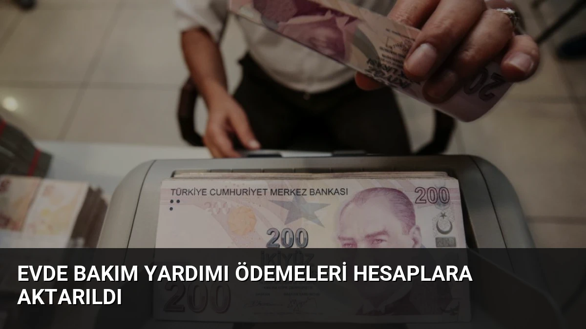Evde Bakım Yardımı Ödemeleri Hesaplara Aktarıldı