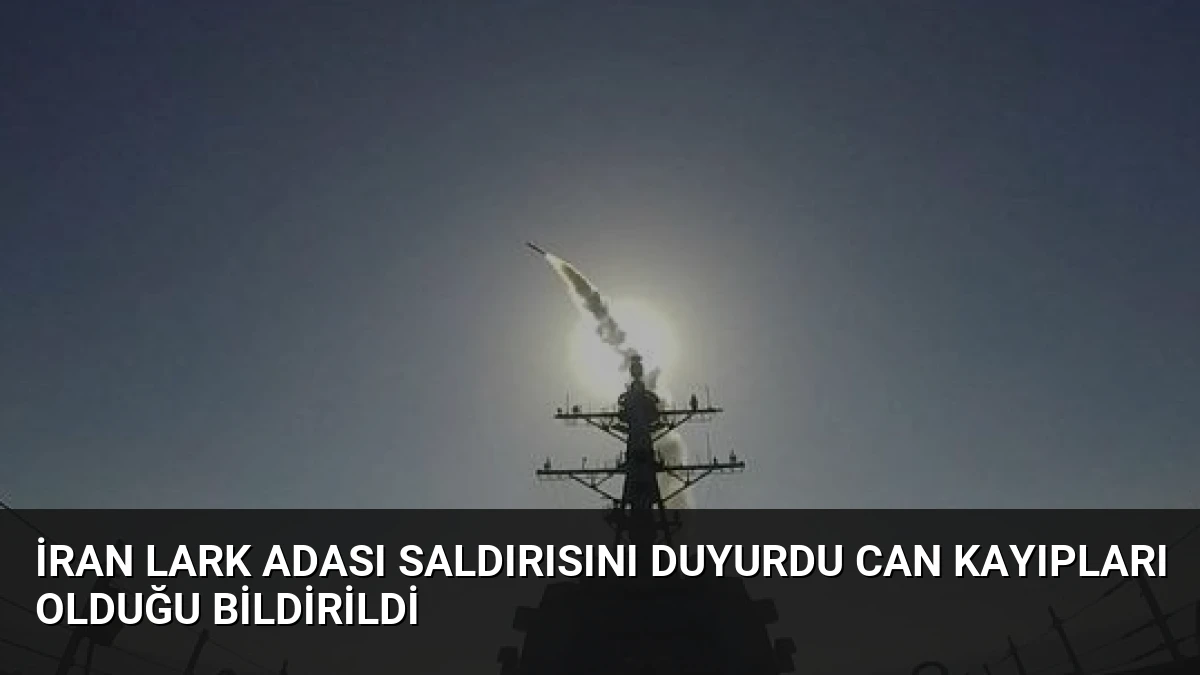 İran Lark Adası saldırısını duyurdu Can kayıpları olduğu bildirildi