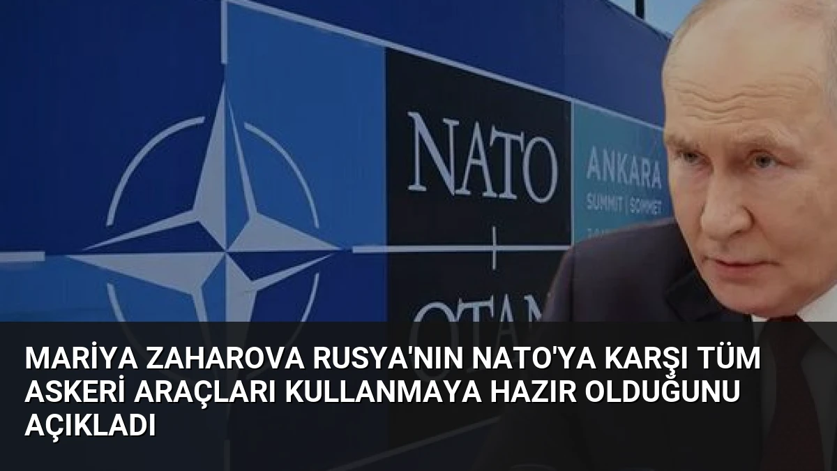 Mariya Zaharova Rusya’nın NATO’ya Karşı Tüm Askeri Araçları Kullanmaya Hazır Olduğunu Açıkladı