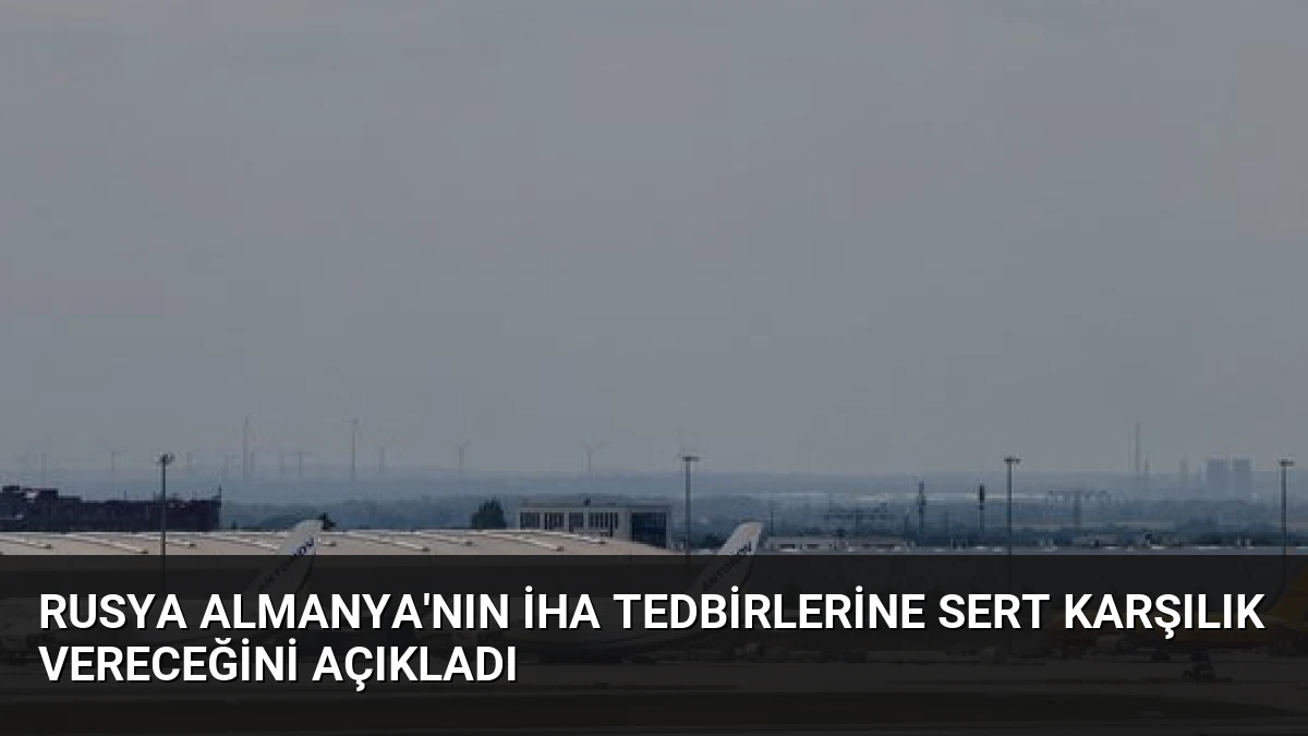 Rusya Almanya’nın İHA Tedbirlerine Sert Karşılık Vereceğini Açıkladı
